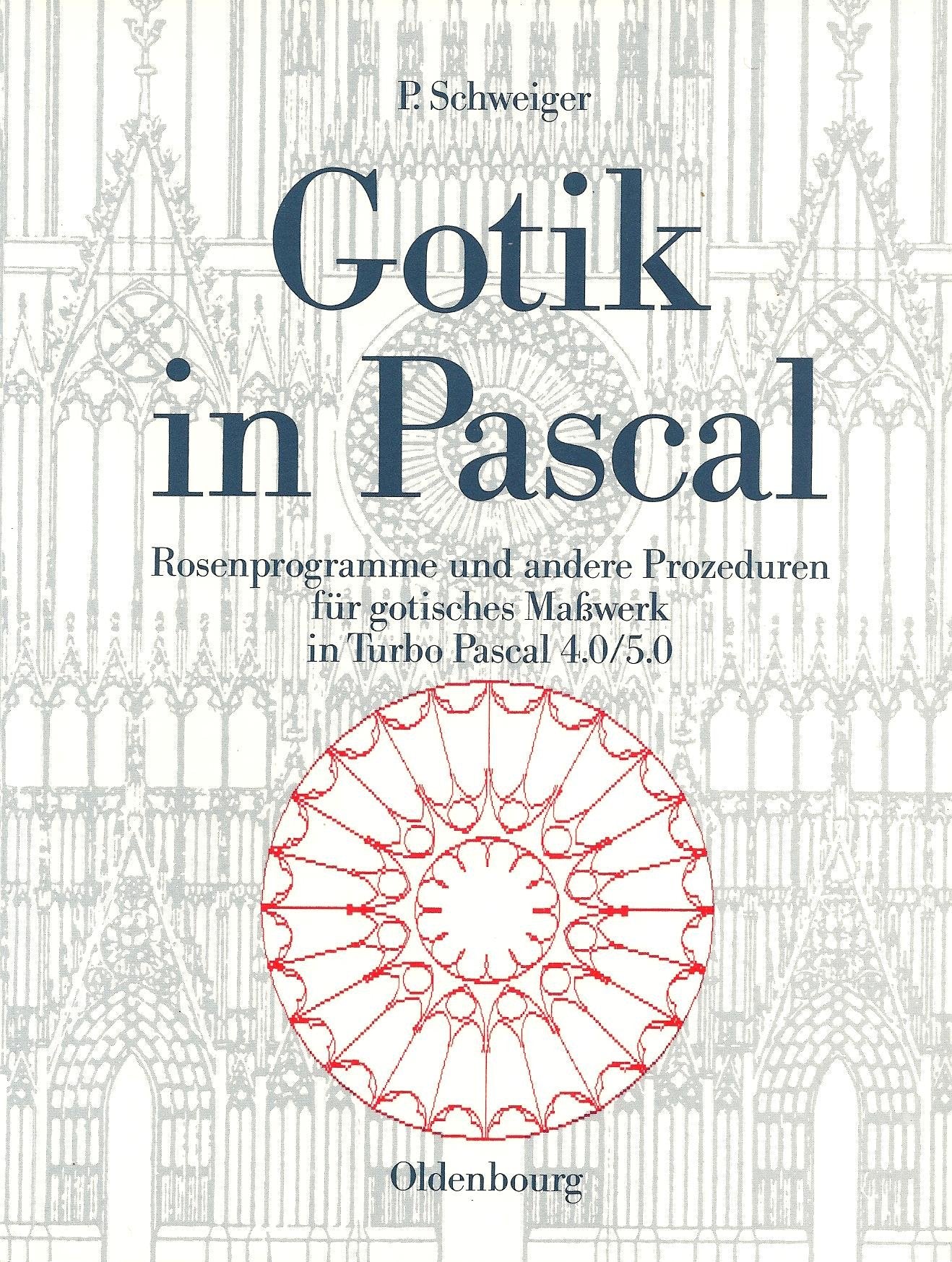 Gotik in Pascal: Rosenprogramme und andere Prozeduren für gotisches Masswerk in Turbo Pascal 4.0/5.0 - Schweiger, Peter book