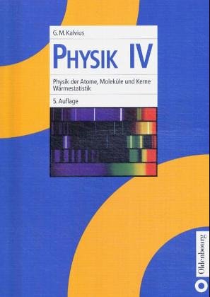Physik IV. Physik der Atome und Moleküle. Physik der Wärme: Einführungskurs für Studierende der Naturwissenschaften und Elektrotechnik - Kalvius, Georg M book