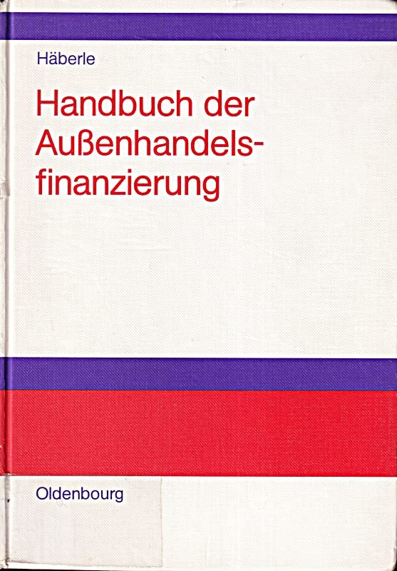 Handbuch der Aussenhandelsfinanzierung: Lehrbuch und Nachschlagewerk für Industrie, Handel und Banken sowie für die wirtschaftsorientierten Hochschulen und Schulen Business, Finance & Career
