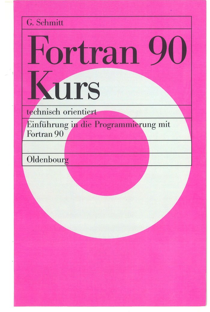 Fortran 90 Kurs - technisch orientiert: Einführung in die Programmierung mit Fortran 90 Computer Science