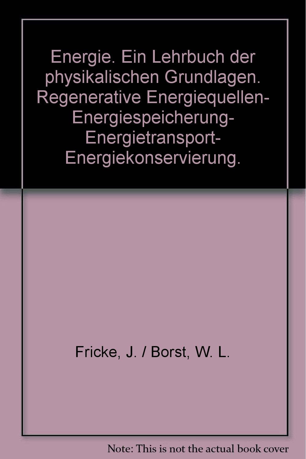 Energie. Ein Lehrbuch der physikalischen Grundlagen. Regenerative Energiequellen- Energiespeicherung- Energietransport- Energiekonservierung. book