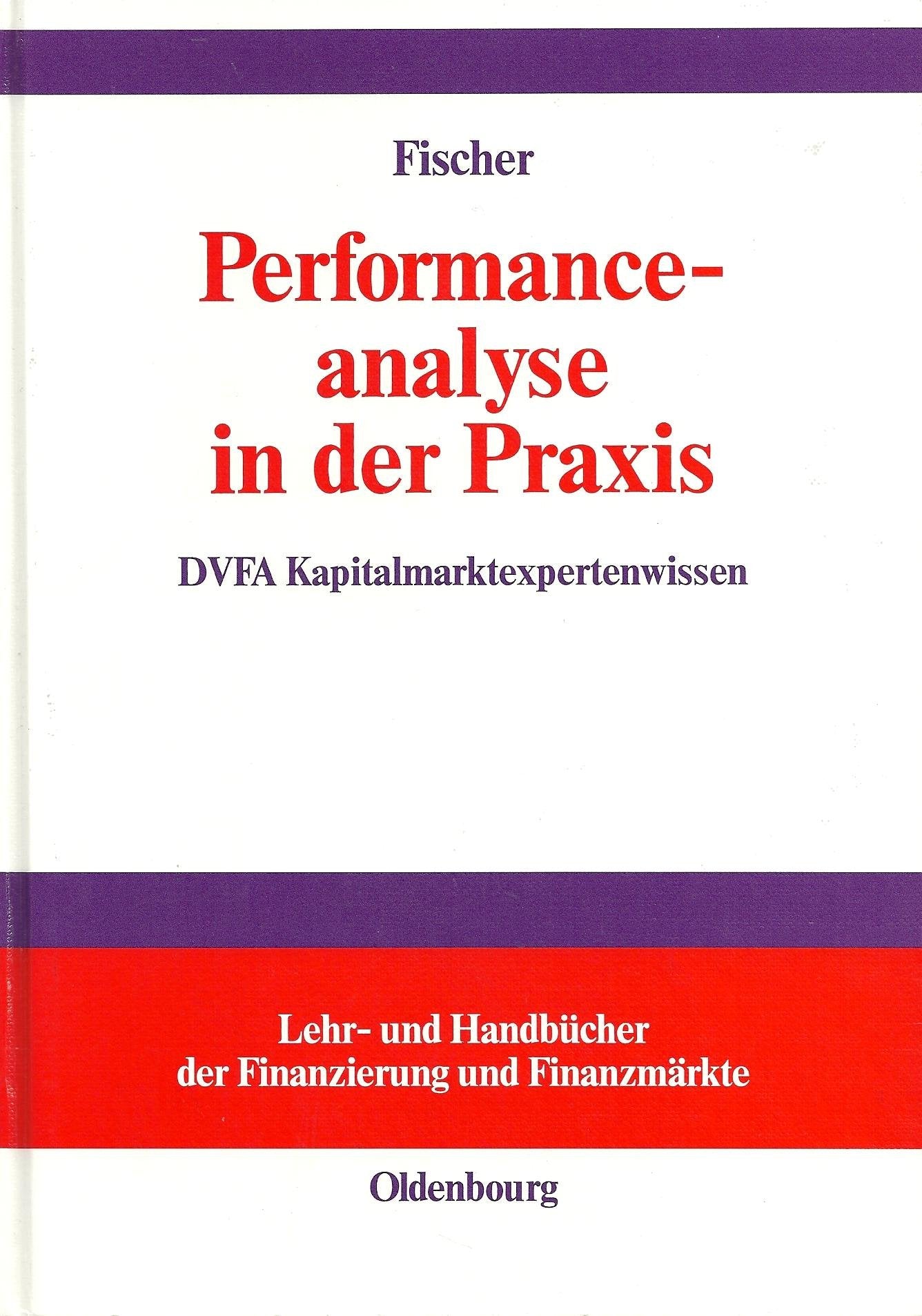 Performanceanalyse in der Praxis: Performancemasse, Attributionsanalyse, DVFA-Performance Presentation Standards (Lehr- und Handbücher der Finanzierung und Finanzmärkte) Business, Finance & Career