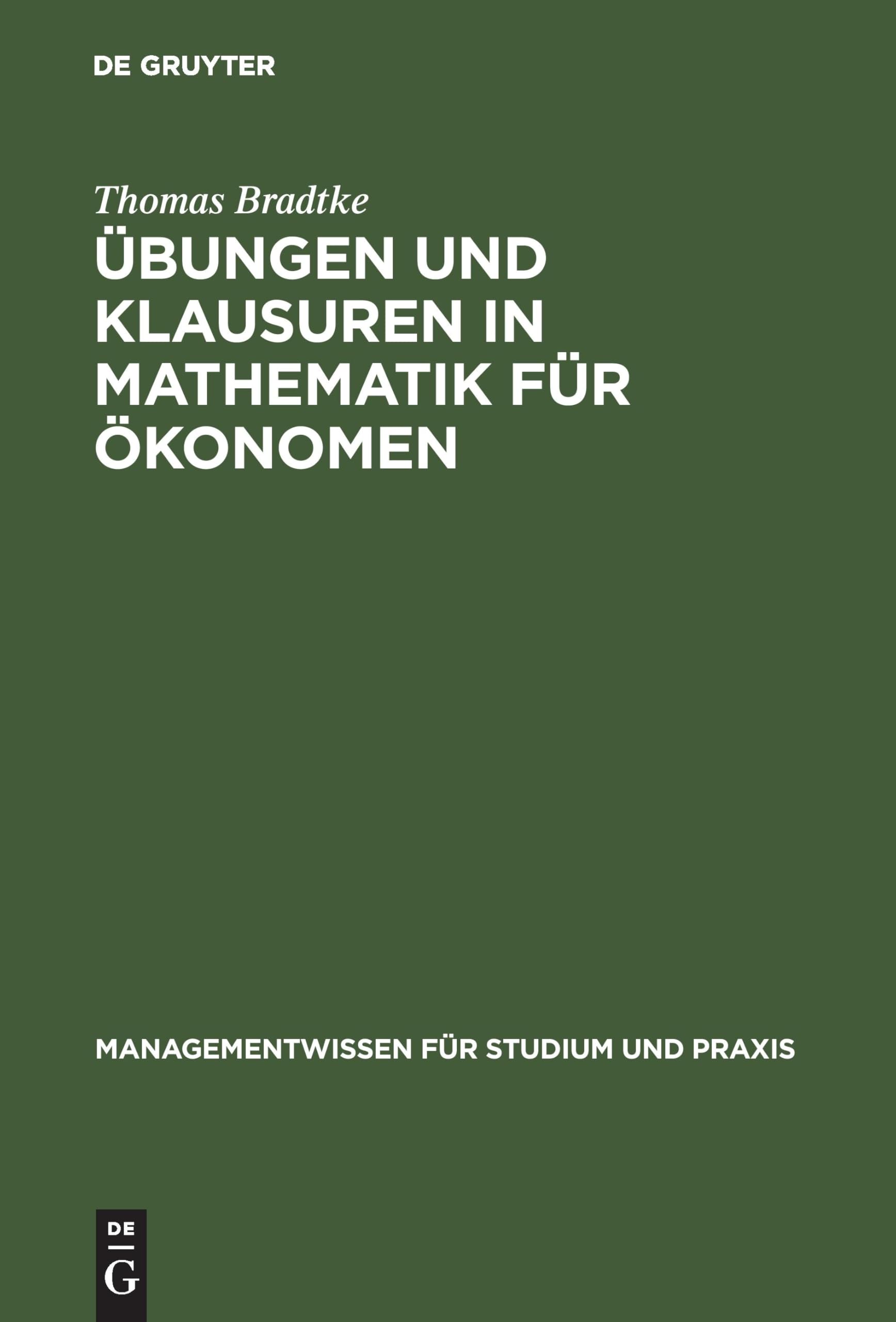 Übungen und Klausuren in Mathematik für Ökonomen (Managementwissen für Studium und Praxis) Law