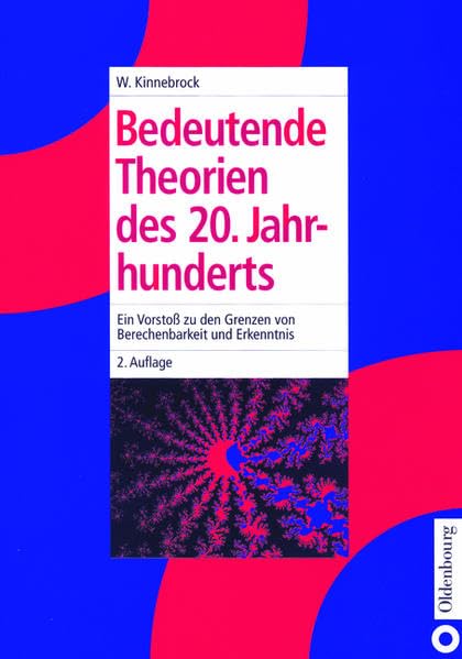 Bedeutende Theorien des 20. Jahrhunderts: Ein Vorstoß zu den Grenzen von Berechenbarkeit und Erkenntnis. Quantenmechanik - Relativitätstheorie - ... - Kosmologie - Chaostheorie - Prädikatenlogik Natural Sciences