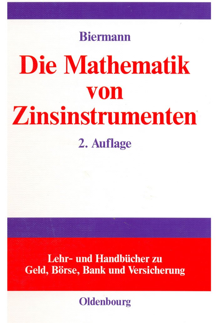 Die Mathematik von Zinsinstrumenten: Preise, Kennzahlen, Risikomanagement und Anwendung von (derivaten) Zinsinstrumenten in der modernen ... zu Geld, Börse, Bank und Versicherung) Law