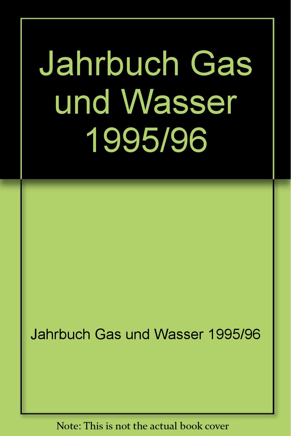 Jahrbuch Gas und Wasser 1995/96: Mit Verzeichnis der Versorgungsunternehmen, Firmen mit DVGW-Bescheinigungen und DVGW-Sachverständigen Business & Technology