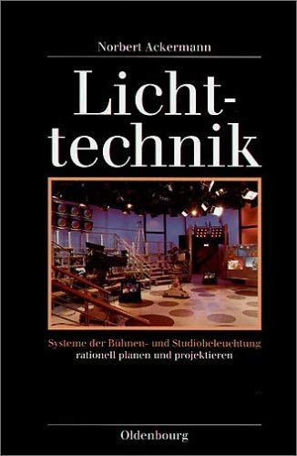 Lichttechnik: Systeme der Bühnen- und Studiobeleuchtung rationell planen und projektieren Business & Technology