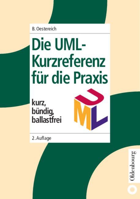 Die UML-Kurzreferenz für die Praxis: kurz, bündig, ballastfrei Computer Science