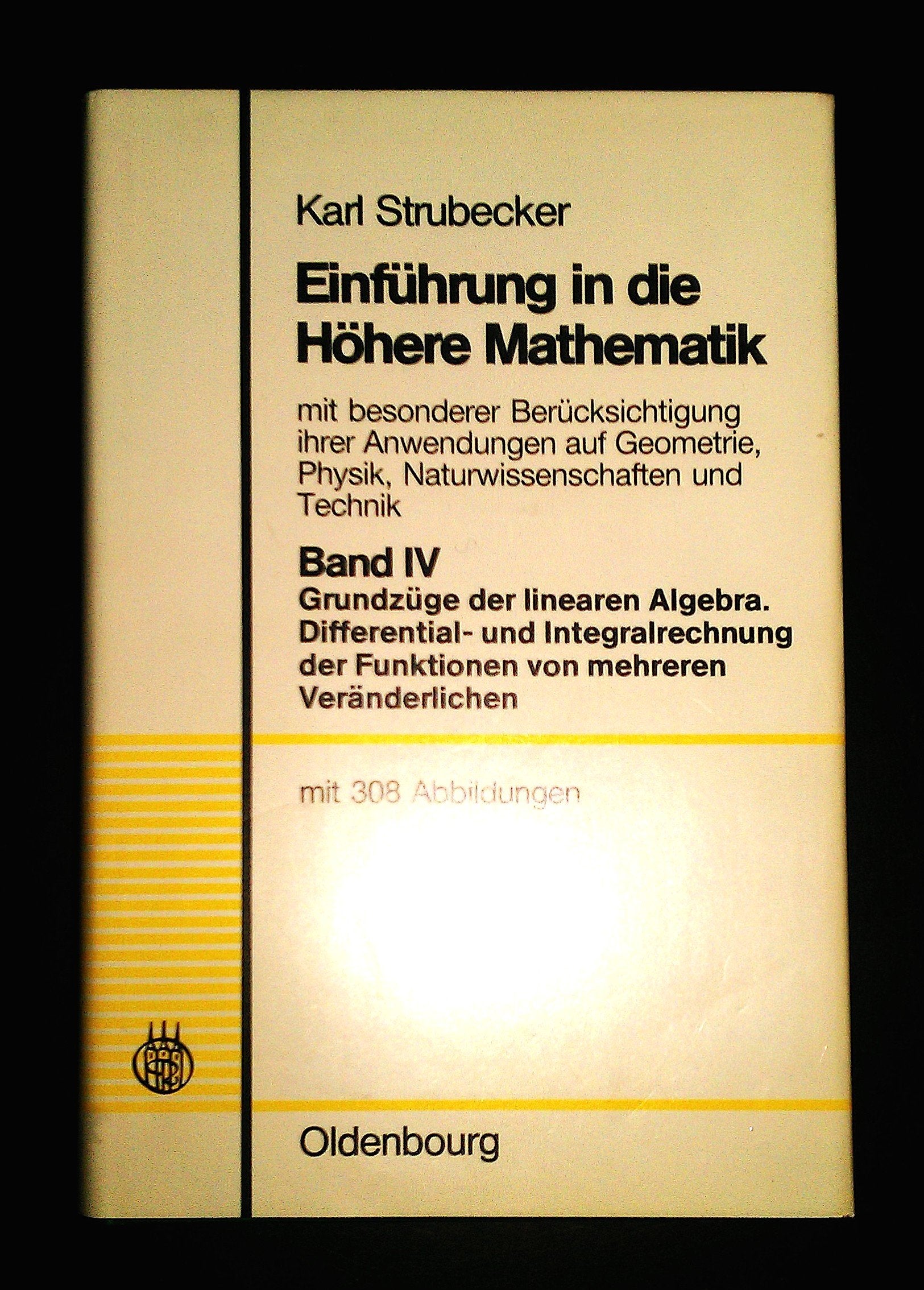 Einführung in die Höhere Mathematik mit besonderer Berücksichtigung ihrer Anwendungen auf Geometrie, Physik, Naturwissenschaften und Technik. Bd. IV: Grundzüge der linearen Algebra: Bd. 4 Mathematics