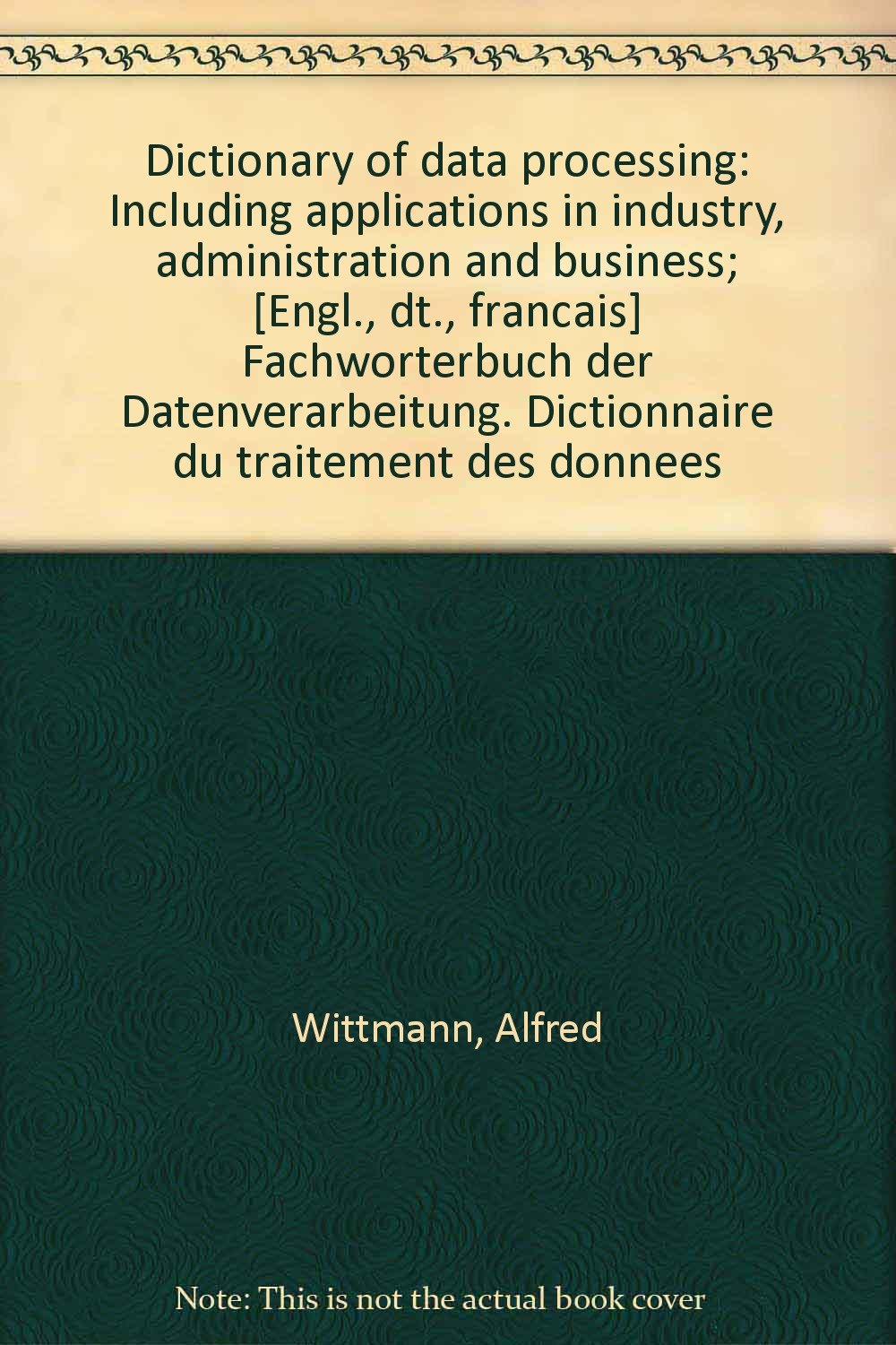 Dictionary of Data Processing: Including Applications in Industry, Administration and Business; Fachwörterbuch der Datenverarbeitung. Dictionnaire Du Traitement Des Donnees Books