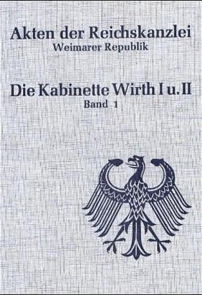 Die Kabinette Wirth I und II (1921-1922): 10. Mai 1921 bis 26. Oktober 1921; 26. Oktober 1921 bis 22. November 1922 (Akten der Reichskanzlei, Weimarer Republik) German history