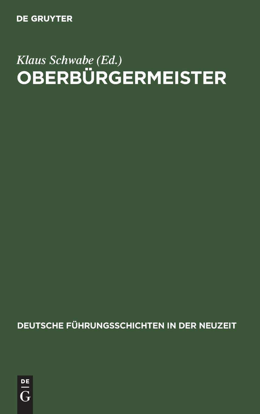 Oberbürgermeister (Deutsche Führungsschichten in der Neuzeit, 13, Band 13) Business & Technology