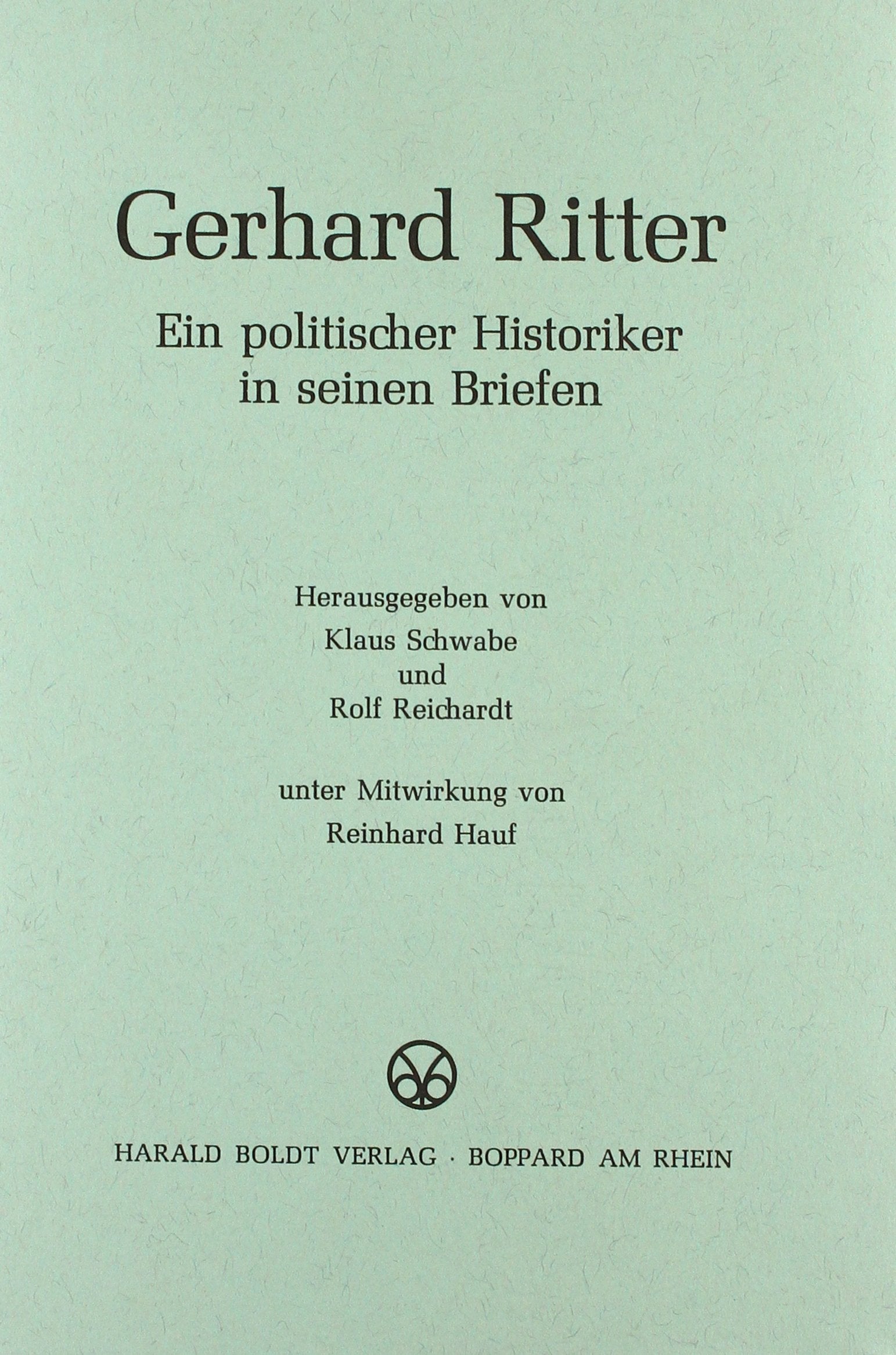 Gerhard Ritter: Ein politischer Historiker in seinen Briefen (Schriften des Bundesarchivs, 33, Band 33) Politics & History