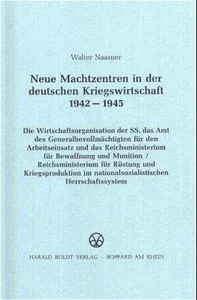 Neue Machtzentren in der deutschen Kriegswirtschaft 1942-1945: Die Wirtschaftsorganisation der SS, das Amt des Generalbevollmächtigten für den ... (Schriften des Bundesarchivs, 45) Business, Finance & Career