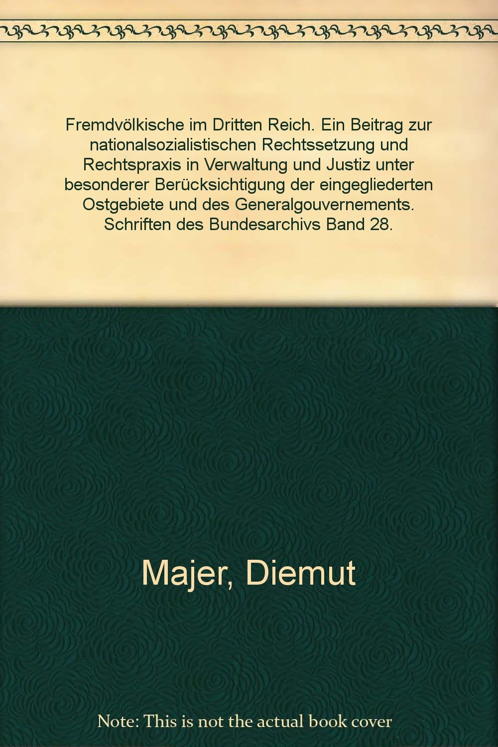 "Fremdvölkische" im Dritten Reich: Ein Beitrag zur nationalsozialistischen Rechtssetzung und Rechtspraxis in Verwaltung und Justiz unter besonderer ... (Schriften des Bundesarchivs, 28, Band 28) Law
