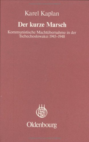 Der kurze Marsch: Kommunistische Machtübernahme in der Tschechoslowakei 1945-1948 (Veröffentlichungen des Collegium Carolinum) German history