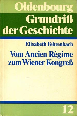 Vom Ancien Régime zum Wiener Kongreß (Oldenbourg Grundriß der Geschichte Band 12) Politics & History