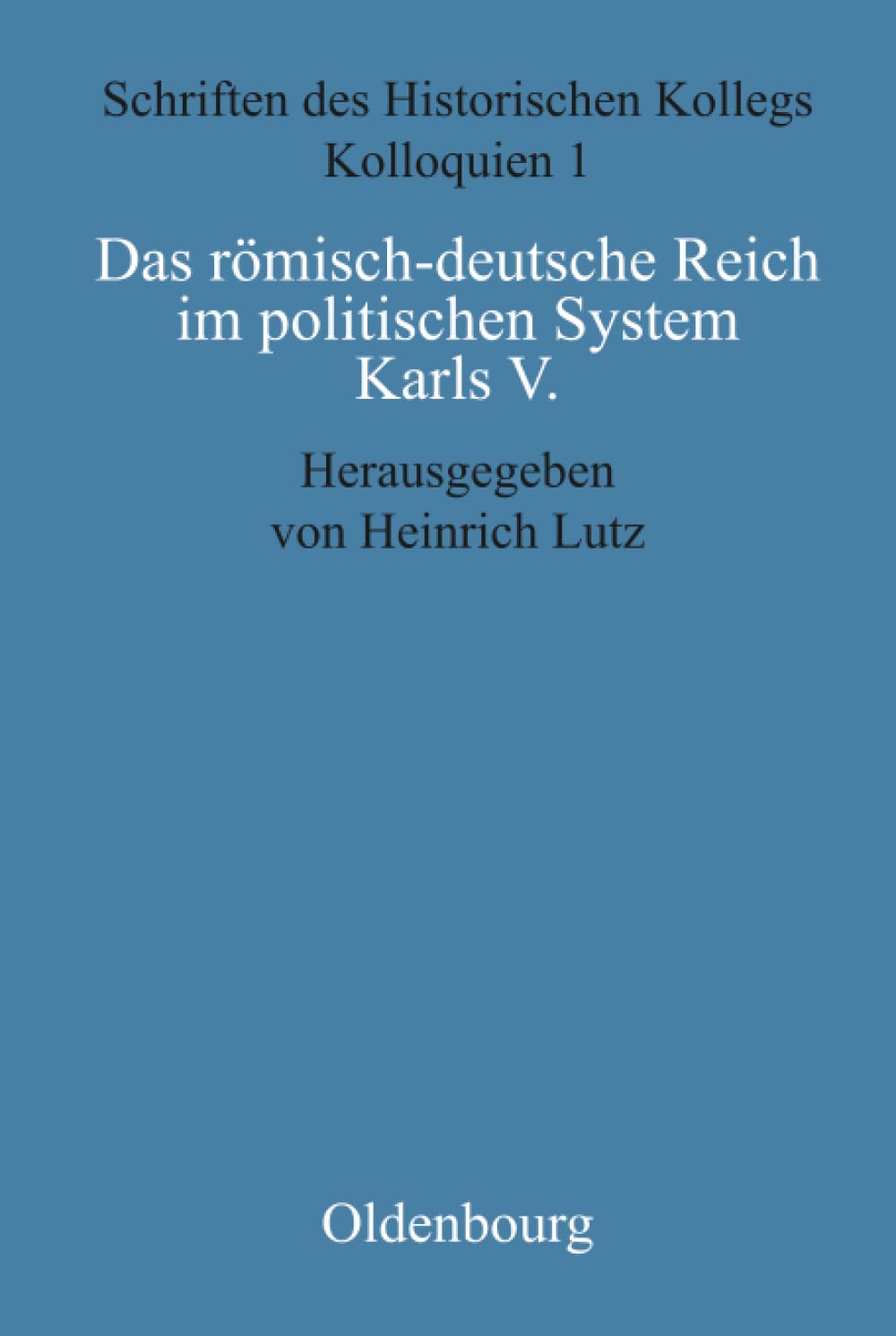 Das römisch-deutsche Reich im politischen System Karls V. (Schriften des Historischen Kollegs, 1, Band 1) Politics & History