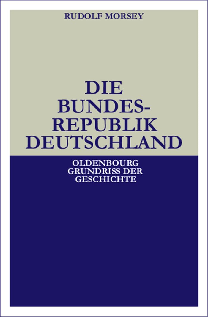 Die Bundesrepublik Deutschland: Entstehung und Entwicklung bis 1969 (Oldenbourg Grundriss der Geschichte, 19, Band 19) Politics & History