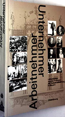 Unternehmer - Arbeitnehmer: Lebensbilder aus der Frühzeit der Industrialisierung in Bayern Books