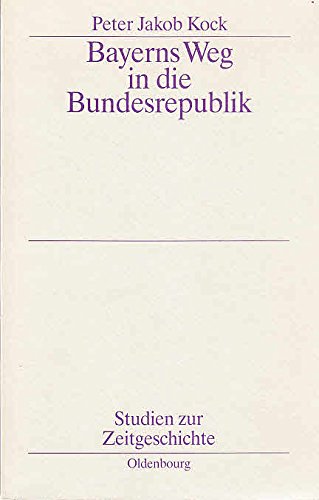 Bayerns Weg in die Bundesrepublik (Studien zur Zeitgeschichte) Books