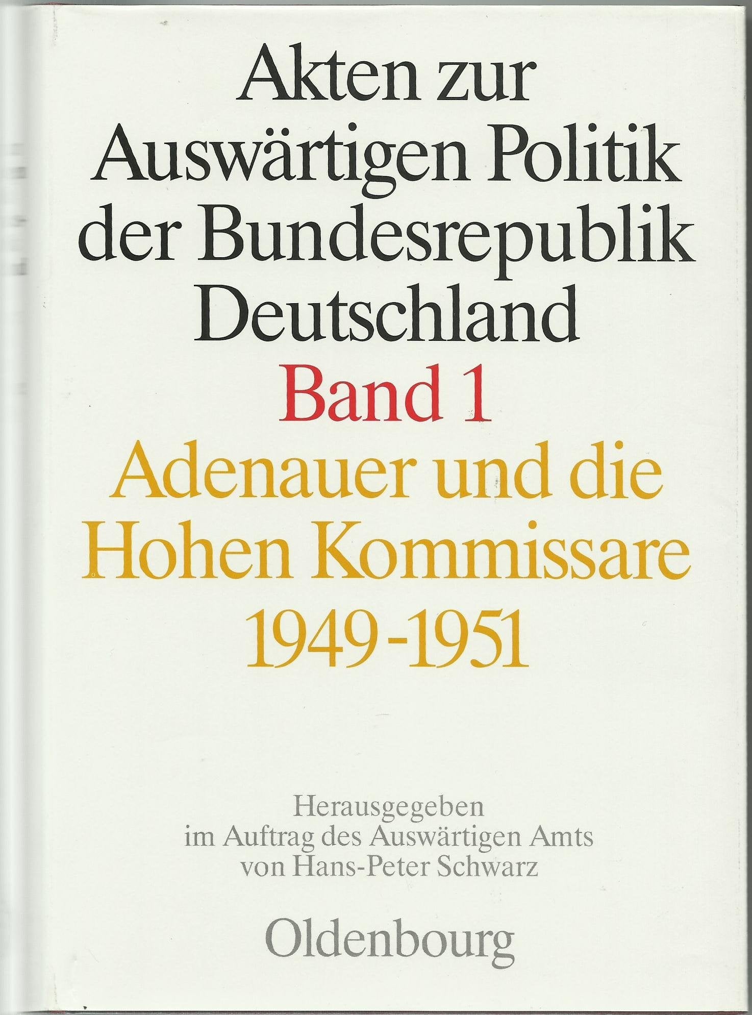 Akten zur Auswärtigen Politik der Bundesrepublik Deutschland. Adenauer und die Hohen Kommissare 1949-1951 Politics & History
