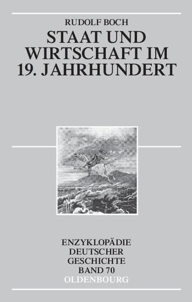 Staat und Wirtschaft im 19. Jahrhundert (Enzyklopädie deutscher Geschichte) Politics & History