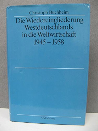 Die Wiedereingliederung Westdeutschlands in die Weltwirtschaft 1945-1958 (Quellen und Darstellungen zur Zeitgeschichte) Business, Finance & Career