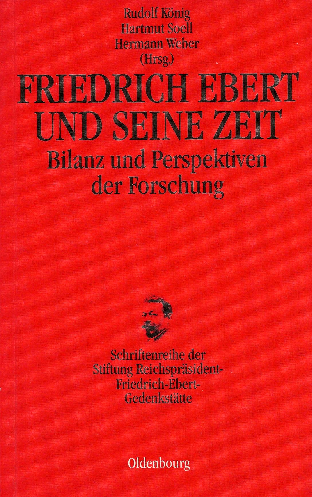 Friedrich Ebert und seine Zeit: Bilanz und Perspektiven der Forschung (Schriftenreihe der Stiftung Reichspräsident-Friedrich-Ebert-Gedenkstätte) Professional & Reference Books