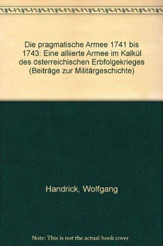 Die Pragmatische Armee 1741-1743: Eine Alliierte Armee Im Kalkul Des Osterreichischen Erbfolgekrieges book