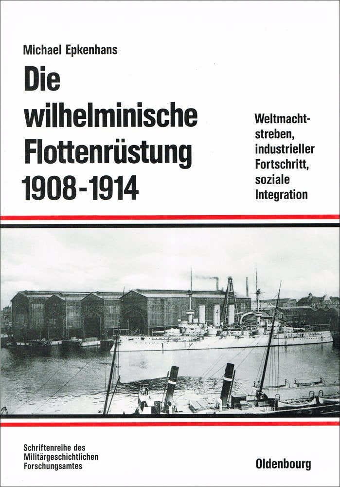 Die Wilhelminische Flottenrüstung 1908-1914: Weltmachtstreben, industrieller Fortschritt, soziale Integration (Beiträge zur Militärgeschichte, 32, Band 32) Law