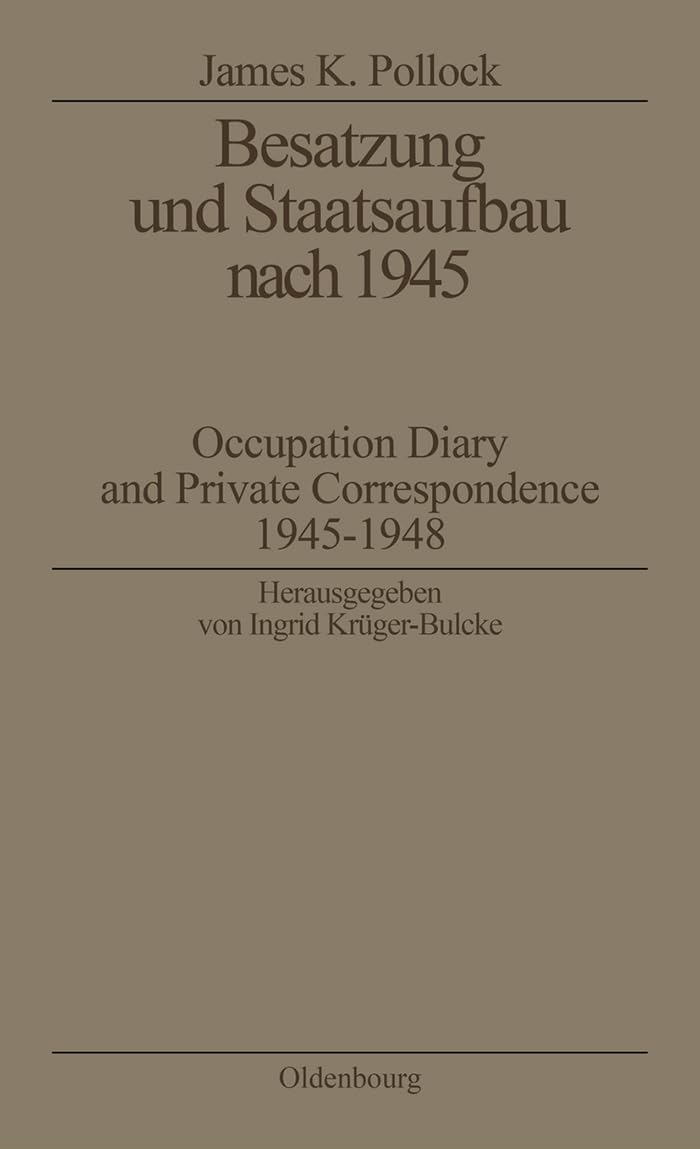 Besatzung und Staatsaufbau nach 1945: Occupation Diary and Private Correspondence 19451948: Occupation Diary and Private Correspondence 1945-1948 ... Quellen zur Zeitgeschichte, 14, Band 14) Memories