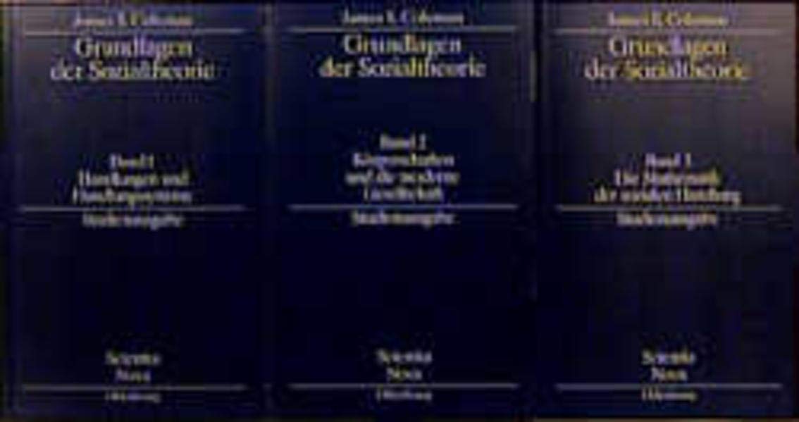 Grundlagen der Sozialtheorie. Studienausgabe: Band 1: Handlungen und Handlungssysteme, Band 2: Körperschaften und die moderne Gesellschaft, Band 3: Die Mathematik der sozialen Handlung (Scientia Nova) Social Sciences
