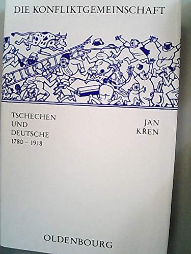 Die Konfliktgemeinschaft: Tschechen und Deutsche 1780-1918 (Veröffentlichungen des Collegium Carolinum) Politics & History