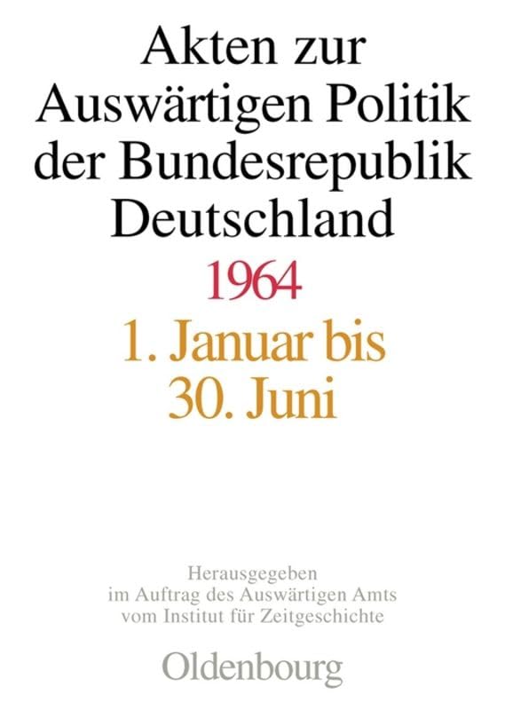 Akten zur Auswärtigen Politik der Bundesrepublik Deutschland, 1964, 2 Teilbde.: 1. Januar bis 30. Juni; 1. Juli bis 31. Dezember Politics & History