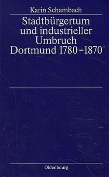 Stadtbürgertum und industrieller Umbruch: Dortmund 1780-1870 (Stadt und Bürgertum, Band 5) Business, Finance & Career
