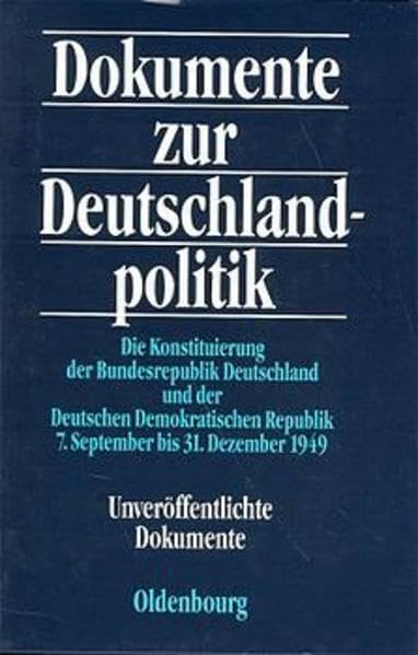 Dokumente zur Deutschlandpolitik, Bd.2, Die Konstituierung der Bundesrepublik Deutschland und der Deutschen Demokratischen Republik, 7. September bis ... Reihe II: 9. Mai 1945 bis 4. Mai 1955) German history