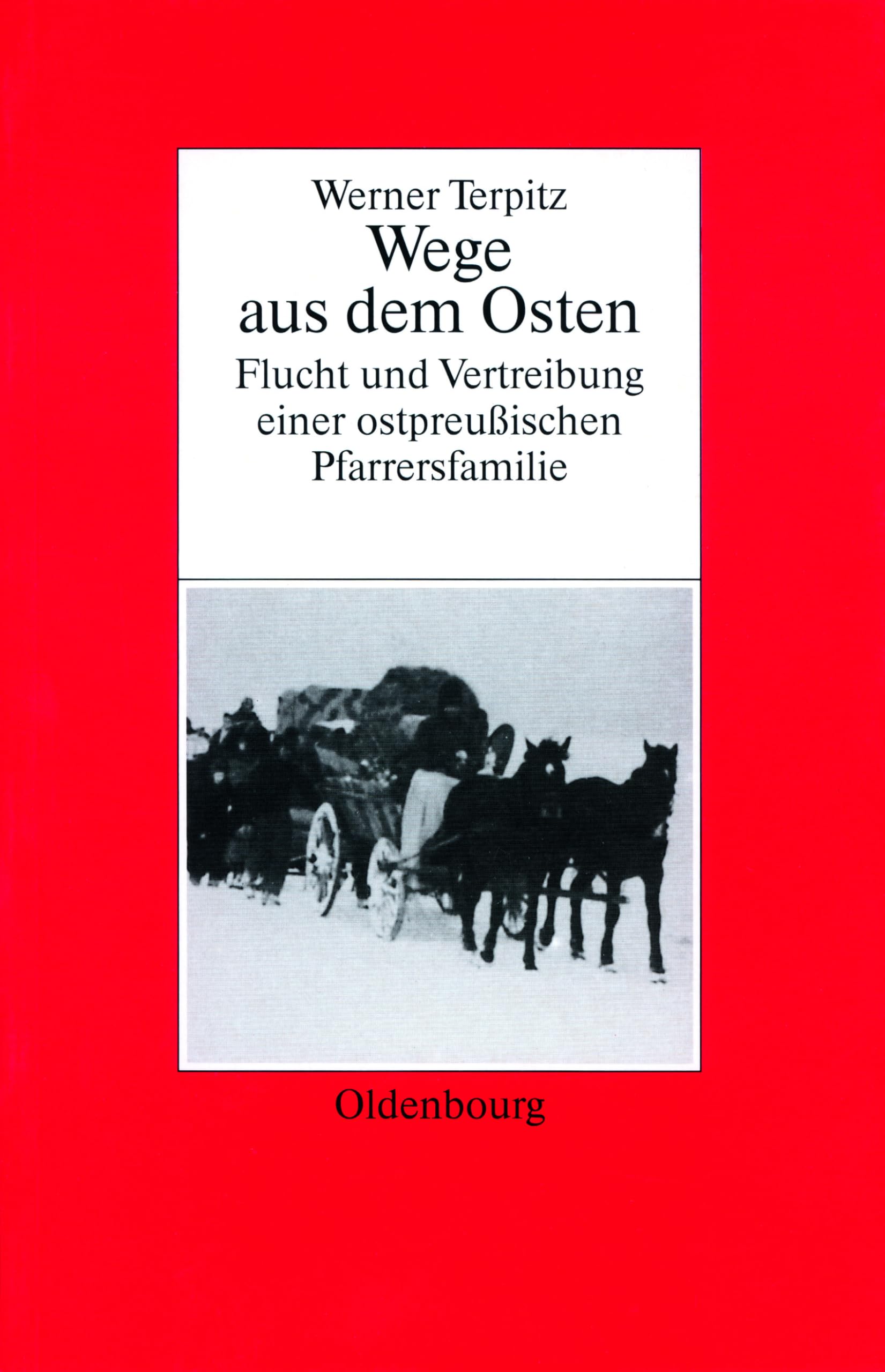 Werner Terpitz: Wege aus dem Osten. Flucht und Vertreibung einer ostpreußischen Pfarrersfamilie (Biographische Quellen zur Zeitgeschichte, 18, Band 18) Politics & Society
