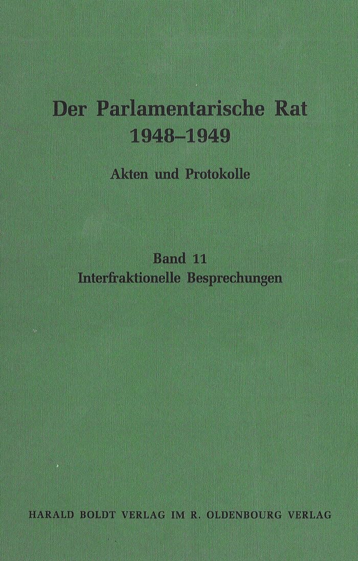 Der Parlamentarische Rat 1948-1949, Bd.11, Interfraktionelle Besprechungen Politics & History