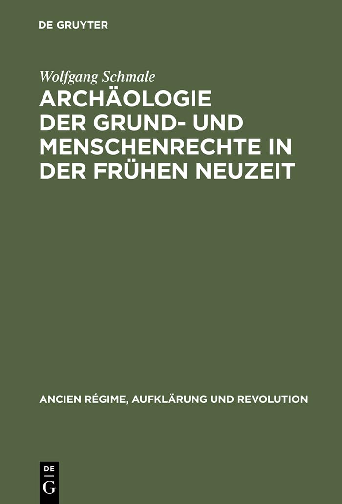 Archäologie der Grund- und Menschenrechte in der Frühen Neuzeit: Ein deutsch-französisches Paradigma (Ancien Régime, Aufklärung und Revolution, 30, Band 30) Law