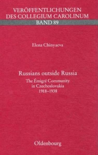 Russians outside Russia: The Emigré Community in Czechoslovakia 1918-1938 (Veröffentlichungen des Collegium Carolinum) Politics & History
