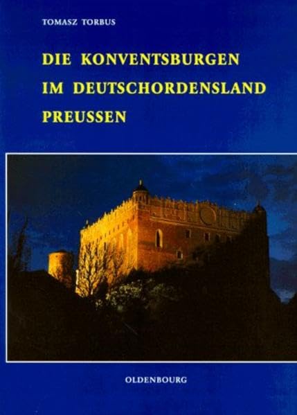 Die Konventsburgen im Deutschordensland Preussen (Schriften des Bundesinstitut für Kultur und Geschichte der Deutschen im östlichen Europa) Architecture