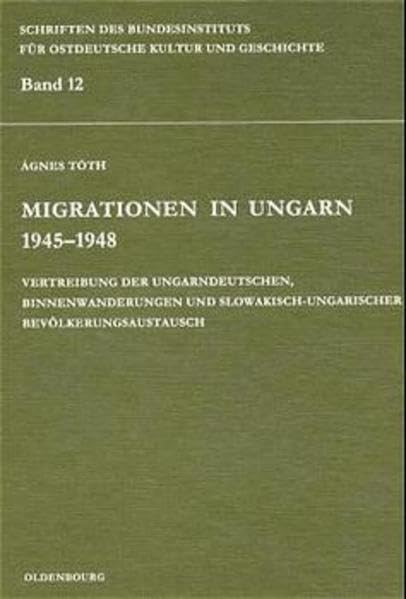 Migrationen in Ungarn 1945-1948: Vertreibung der Ungarndeutschen, Binnenwanderungen und slowakisch-ungarischer Bevölkerungsaustausch (Schriften des ... Geschichte der Deutschen im östlichen Europa) German history