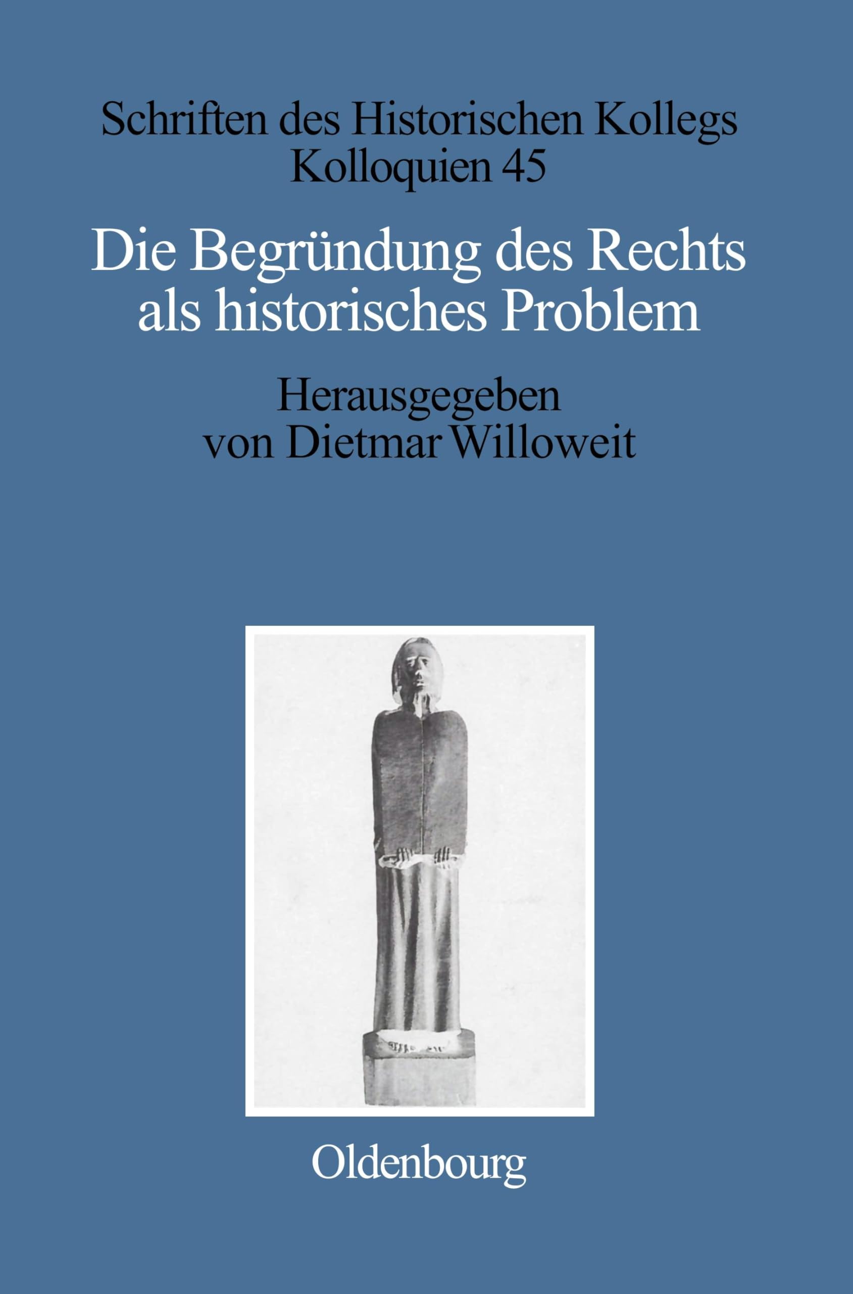 Die Begründung des Rechts als historisches Problem (Schriften des Historischen Kollegs, 45, Band 45) Law