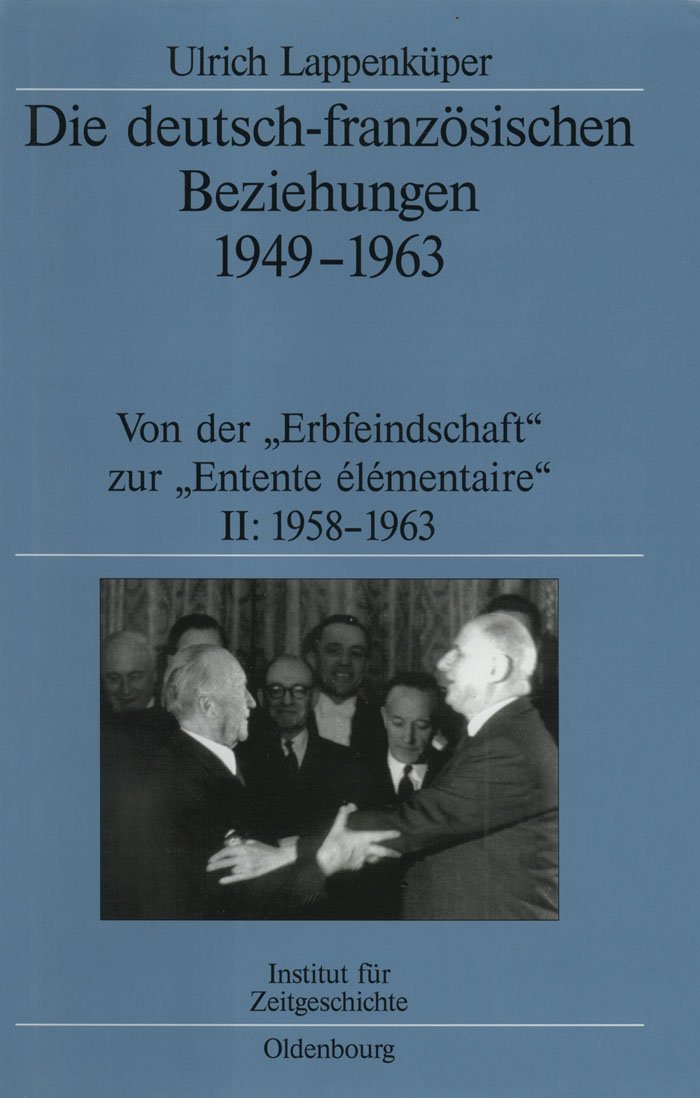 Die deutsch-französischen Beziehungen 1949-1963: Von der "Erbfeindschaft" zur "Entente élémentaire" (Quellen und Darstellungen zur Zeitgeschichte, 49, Band 49) Politics & History