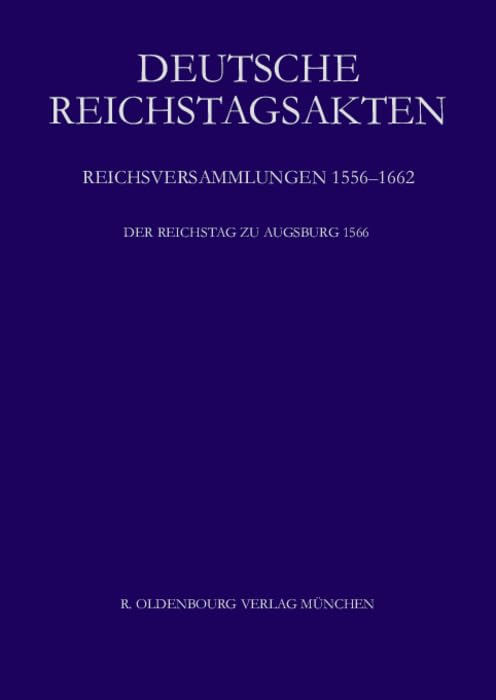 Der Reichstag zu Augsburg 1566 (Deutsche Reichstagsakten. Reichsversammlungen 1556-1662) German history