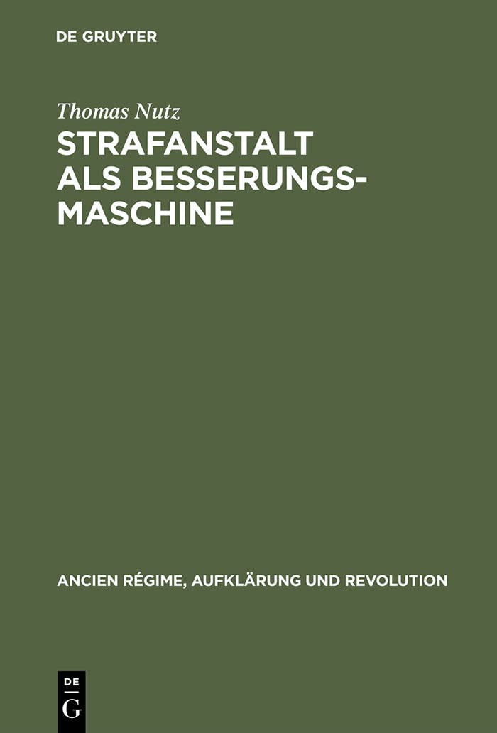 Strafanstalt als Besserungsmaschine: Reformdiskurs und Gefängniswissenschaft 1775–1848 (Ancien Régime, Aufklärung und Revolution, 33, Band 33) Law