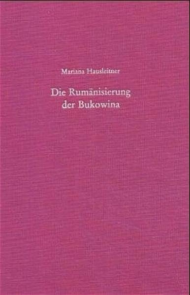 Die Rumänisierung der Bukowina: Die Durchsetzung des nationalstaatlichen Anspruchs Großrumäniens 1918-1944 (Südosteuropäische Arbeiten) Politics & History