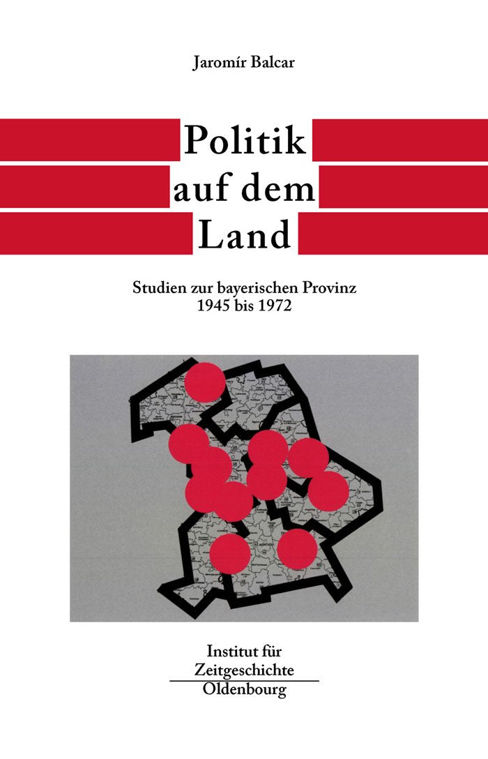 Politik auf dem Land: Studien zur bayerischen Provinz 1945 bis 1972 (Quellen und Darstellungen zur Zeitgeschichte, 56, Band 56) Politics & History
