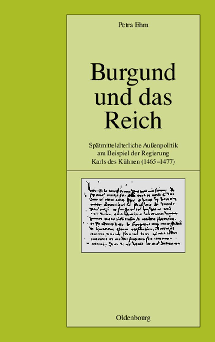 Burgund und das Reich: Spätmittelalterliche Außenpolitik am Beispiel der Regierung Karls des Kühnen (1465-1477) (Pariser Historische Studien, 61, Band 61) German history